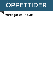 ÖPPETTIDER Vardagar 08 - 16.30